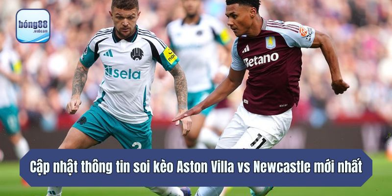 Cập nhật thông tin soi kèo Aston Villa vs Newcastle mới nhất
