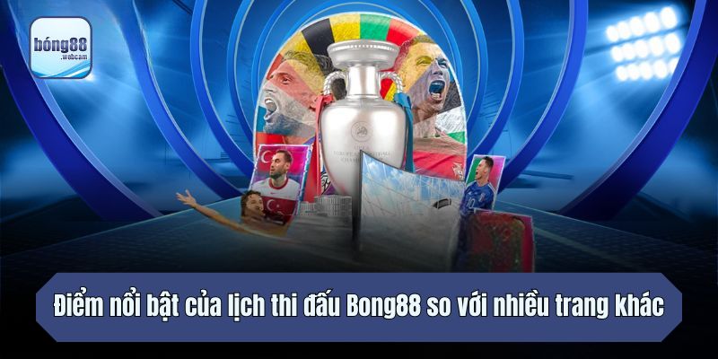 Điểm nổi bật của lịch thi đấu Bong88 so với nhiều trang khác