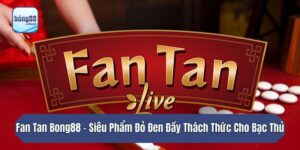 Fan Tan Bong88 - Siêu Phẩm Đỏ Đen Đầy Thách Thức Cho Bạc Thủ