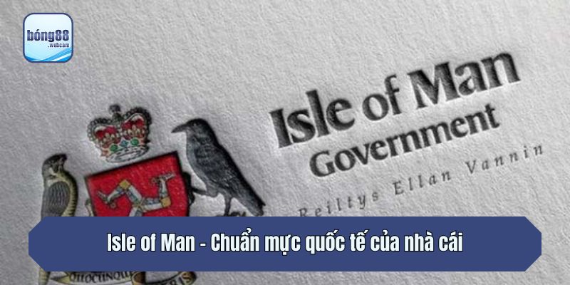 Isle of Man - Chuẩn mực quốc tế của nhà cái