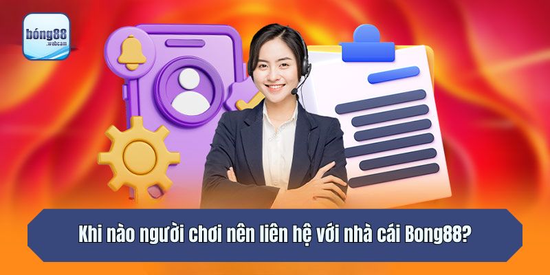 Khi nào người chơi nên liên hệ với nhà cái Bong88?