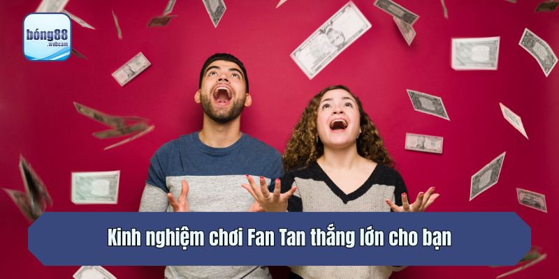 Kinh nghiệm chơi Fan Tan thắng lớn cho bạn