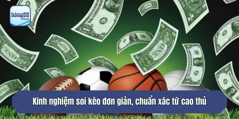 Kinh nghiệm soi kèo đơn giản, chuẩn xác từ cao thủ