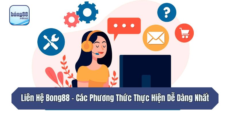 Liên Hệ Bong88 - Các Phương Thức Thực Hiện Dễ Dàng Nhất