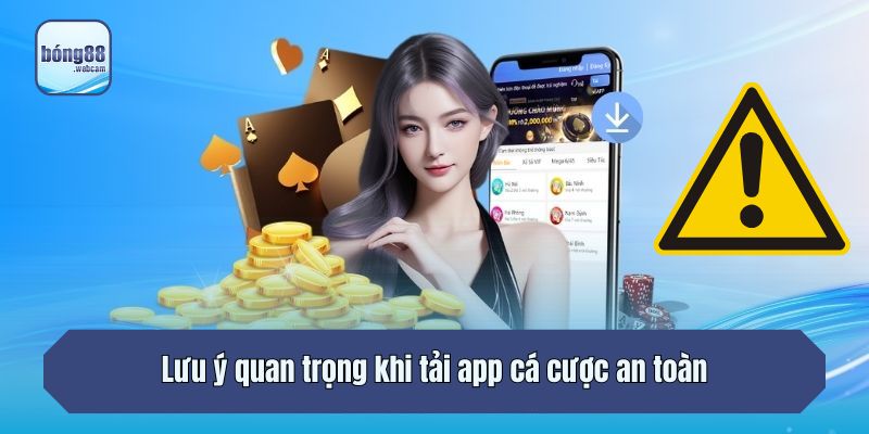 Lưu ý quan trọng khi tải app cá cược an toàn