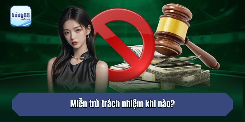 Miễn trừ trách nhiệm khi nào?