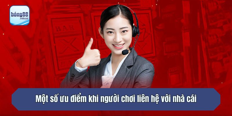 Một số ưu điểm khi người chơi liên hệ với nhà cái