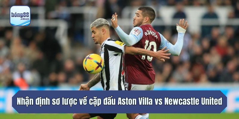 Nhận định sơ lược về cặp đấu Aston Villa vs Newcastle United