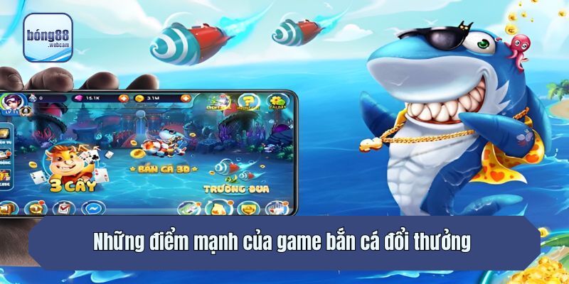 Những điểm mạnh của game bắn cá đổi thưởng 