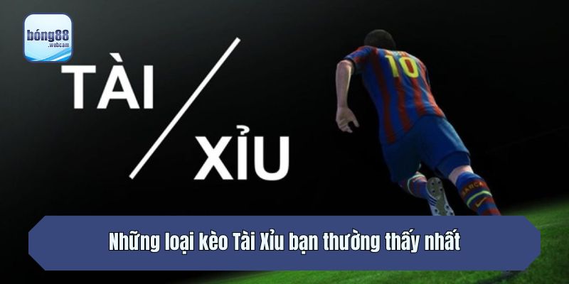 Những loại kèo Tài Xỉu bạn thường thấy nhất