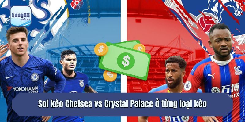Soi kèo Chelsea vs Crystal Palace ở từng loại kèo