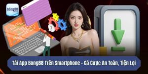 Tải App Bong88 Trên Smartphone - Cá Cược An Toàn, Tiện Lợi